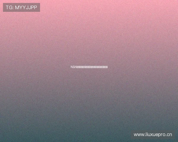 NBA直播在线无插件观看尽享高清赛事精彩不容错过